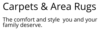 Carpets & Area Rugs  The comfort and style  you and your family deserve.